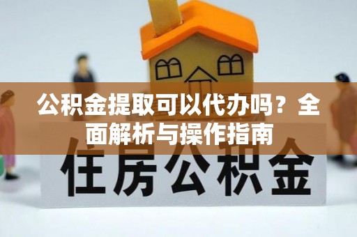 循化公积金提取可以代办吗？全面解析与操作指南