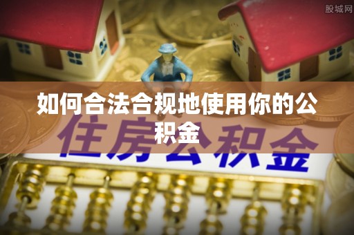 循化如何合法合规地使用你的公积金