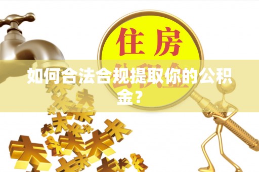 循化如何合法合规提取你的公积金？
